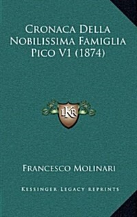 Cronaca Della Nobilissima Famiglia Pico V1 (1874) (Hardcover)