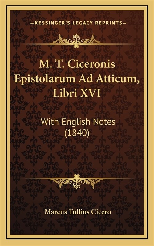 M. T. Ciceronis Epistolarum Ad Atticum, Libri XVI: With English Notes (1840) (Hardcover)
