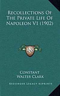 Recollections of the Private Life of Napoleon V1 (1902) (Hardcover)