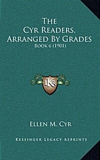 The Cyr Readers, Arranged by Grades: Book 6 (1901) (Hardcover)