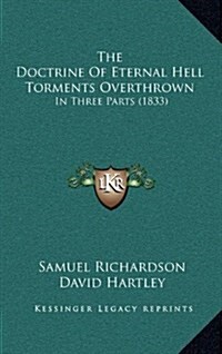 The Doctrine of Eternal Hell Torments Overthrown: In Three Parts (1833) (Hardcover)