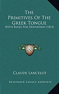 The Primitives of the Greek Tongue: With Rules for Derivation (1812) (Hardcover)