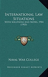 International Law Situations: With Solutions and Notes, 1904 (1905) (Hardcover)