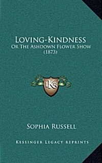 Loving-Kindness: Or the Ashdown Flower Show (1873) (Hardcover)