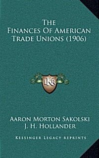 The Finances of American Trade Unions (1906) (Hardcover)