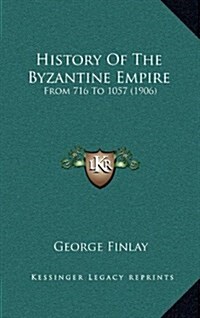 History of the Byzantine Empire: From 716 to 1057 (1906) (Hardcover)