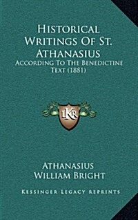 Historical Writings of St. Athanasius: According to the Benedictine Text (1881) (Hardcover)
