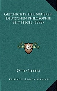 Geschichte Der Neueren Deutschen Philosophie Seit Hegel (1898) (Hardcover)