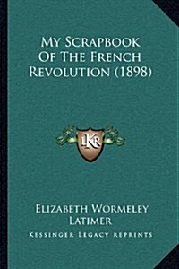 My Scrapbook of the French Revolution (1898) (Hardcover)