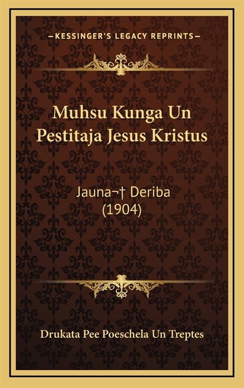 Muhsu Kunga Un Pestitaja Jesus Kristus: Jauna Deriba (1904) (Hardcover)