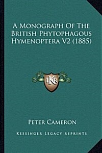 A Monograph of the British Phytophagous Hymenoptera V2 (1885) (Hardcover)