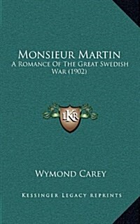 Monsieur Martin: A Romance of the Great Swedish War (1902) (Hardcover)