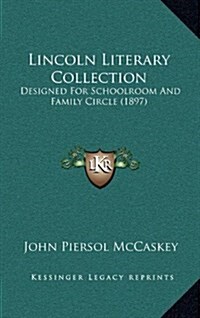 Lincoln Literary Collection: Designed for Schoolroom and Family Circle (1897) (Hardcover)