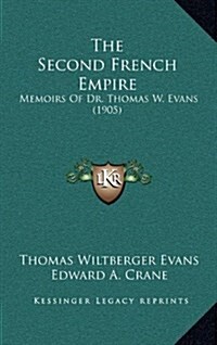 The Second French Empire: Memoirs of Dr. Thomas W. Evans (1905) (Hardcover)