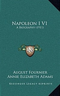 Napoleon I V1: A Biography (1911) (Hardcover)