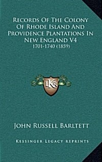Records of the Colony of Rhode Island and Providence Plantations in New England V4: 1701-1740 (1859) (Hardcover)