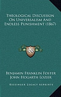 Theological Discussion on Universalism and Endless Punishment (1867) (Hardcover)