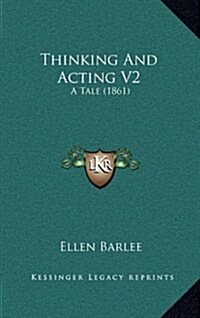 Thinking and Acting V2: A Tale (1861) (Hardcover)