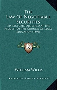 The Law of Negotiable Securities: Six Lectures Delivered at the Request of the Council of Legal Education (1896) (Hardcover)