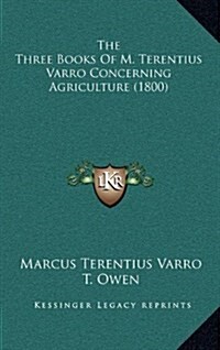 The Three Books of M. Terentius Varro Concerning Agriculture (1800) (Hardcover)