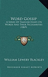 Word Gossip: A Series of Familiar Essays on Words and Their Peculiarities (1869) (Hardcover)