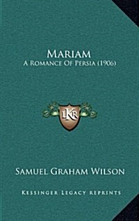 Mariam: A Romance of Persia (1906) (Hardcover)