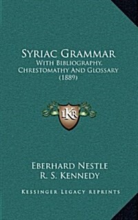 Syriac Grammar: With Bibliography, Chrestomathy and Glossary (1889) (Hardcover)