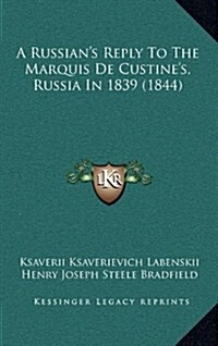 A Russians Reply to the Marquis de Custines, Russia in 1839 (1844) (Hardcover)