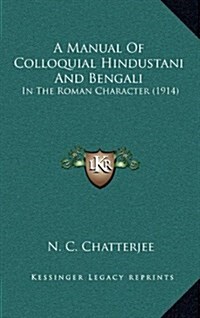 A Manual of Colloquial Hindustani and Bengali: In the Roman Character (1914) (Hardcover)