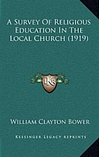 A Survey of Religious Education in the Local Church (1919) (Hardcover)