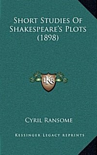 Short Studies of Shakespeares Plots (1898) (Hardcover)