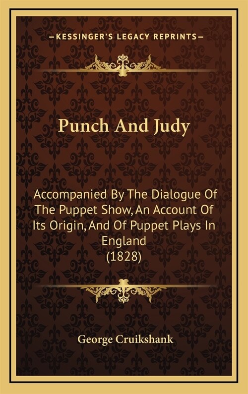 Punch And Judy: Accompanied By The Dialogue Of The Puppet Show, An Account Of Its Origin, And Of Puppet Plays In England (1828) (Hardcover)