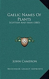 Gaelic Names of Plants: Scottish and Irish (1883) (Hardcover)