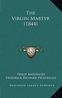 The Virgin Martyr (1844) (Hardcover)