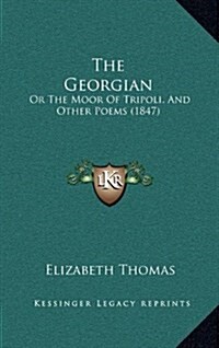 The Georgian: Or the Moor of Tripoli, and Other Poems (1847) (Hardcover)