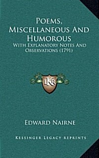 Poems, Miscellaneous and Humorous: With Explanatory Notes and Observations (1791) (Hardcover)