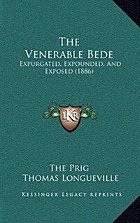 The Venerable Bede: Expurgated, Expounded, and Exposed (1886) (Hardcover)