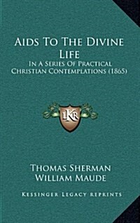 AIDS to the Divine Life: In a Series of Practical Christian Contemplations (1865) (Hardcover)