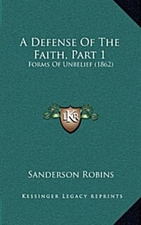 A Defense of the Faith, Part 1: Forms of Unbelief (1862) (Hardcover)