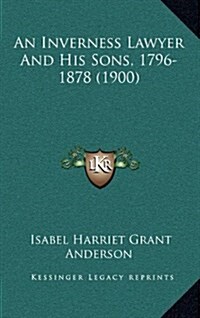 An Inverness Lawyer and His Sons, 1796-1878 (1900) (Hardcover)