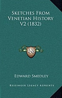 Sketches from Venetian History V2 (1832) (Hardcover)