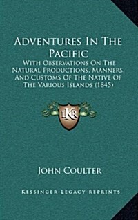 Adventures in the Pacific: With Observations on the Natural Productions, Manners, and Customs of the Native of the Various Islands (1845) (Hardcover)