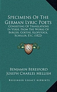 Specimens of the German Lyric Poets: Consisting of Translations in Verse, from the Works of Burger, Goethe, Klopstock, Schiller, Etc. (1822) (Hardcover)