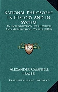 Rational Philosophy in History and in System: An Introduction to a Logical and Metaphysical Course (1858) (Hardcover)