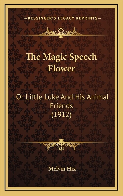 The Magic Speech Flower: Or Little Luke And His Animal Friends (1912) (Hardcover)
