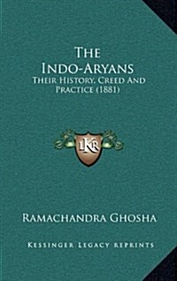 The Indo-Aryans: Their History, Creed and Practice (1881) (Hardcover)