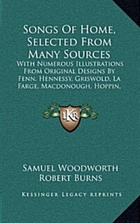 Songs of Home, Selected from Many Sources: With Numerous Illustrations from Original Designs by Fenn, Hennessy, Griswold, La Farge, MacDonough, Hoppin (Hardcover)