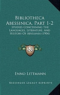 Bibliotheca Abessinica, Part 1-2: Studies Concerning the Languages, Literature, and History of Abyssinia (1904) (Hardcover)