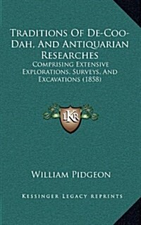 Traditions of de-Coo-Dah, and Antiquarian Researches: Comprising Extensive Explorations, Surveys, and Excavations (1858) (Hardcover)