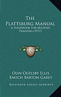 The Plattsburg Manual: A Handbook for Military Training (1917) (Hardcover)